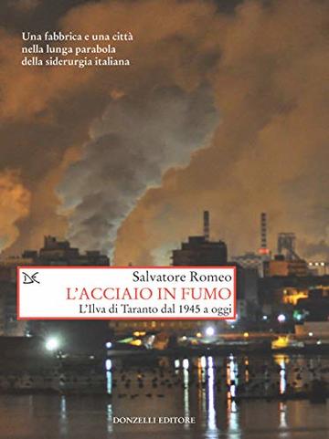 L'acciaio in fumo: L'Ilva di Taranto dal 1945 a oggi